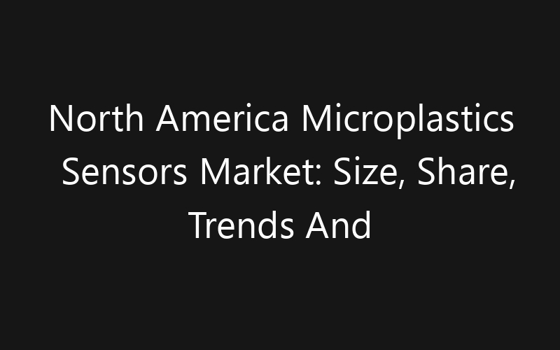 North America Microplastics Sensors Market: Size, Share, Trends And Forecast 2035