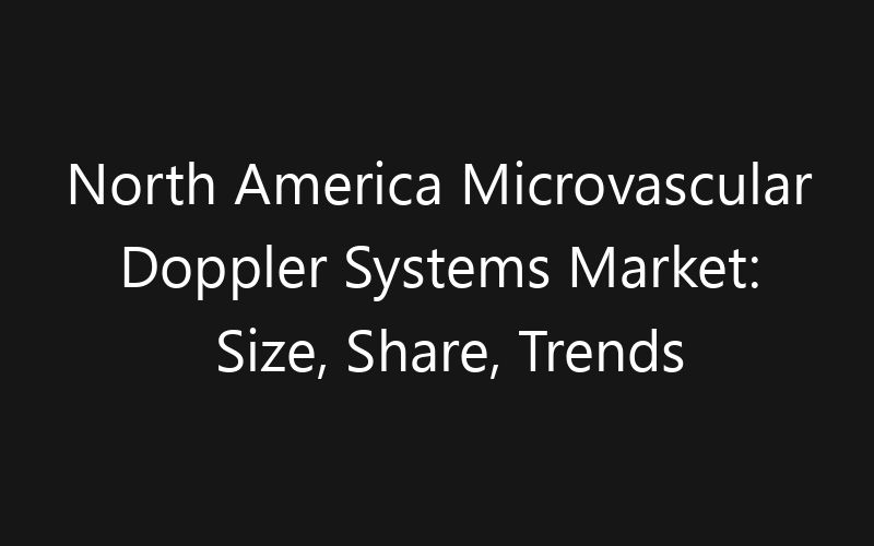 North America Microvascular Doppler Systems Market: Size, Share, Trends And Forecast 2035