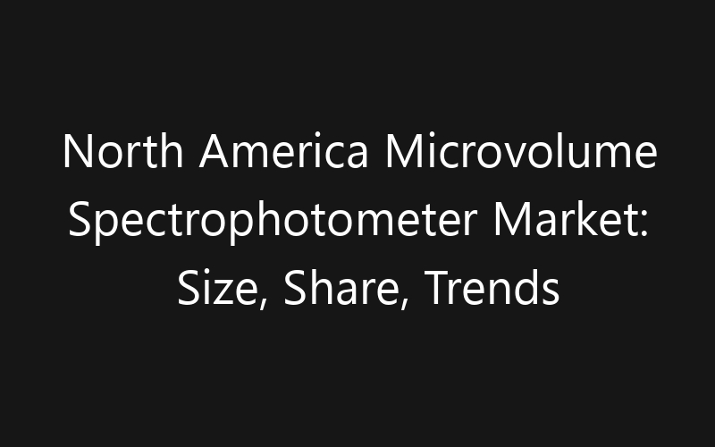 North America Microvolume Spectrophotometer Market: Size, Share, Trends And Forecast 2035
