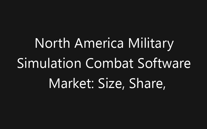 North America Military Simulation Combat Software Market: Size, Share, Trends And Forecast 2035