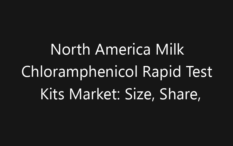 North America Milk Chloramphenicol Rapid Test Kits Market: Size, Share, Trends And Forecast 2035