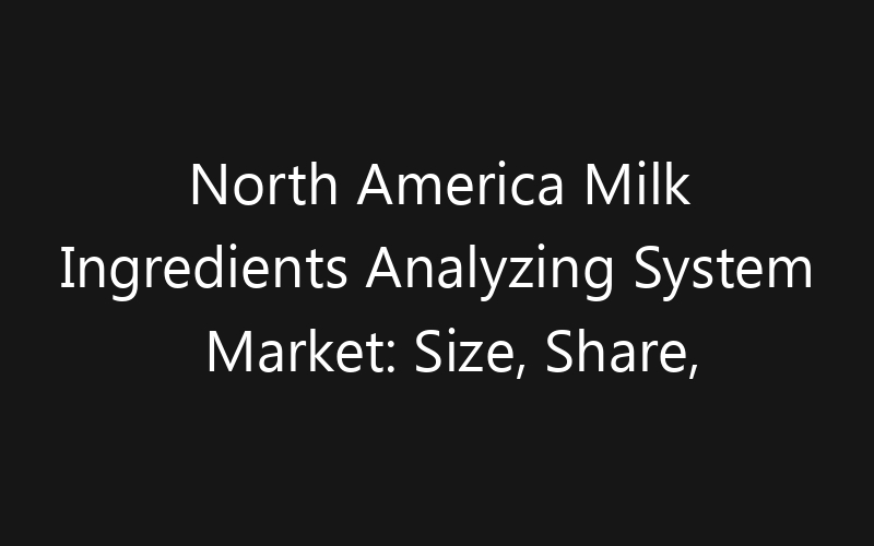 North America Milk Ingredients Analyzing System Market: Size, Share, Trends And Forecast 2035