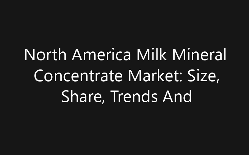 North America Milk Mineral Concentrate Market: Size, Share, Trends And Forecast 2035