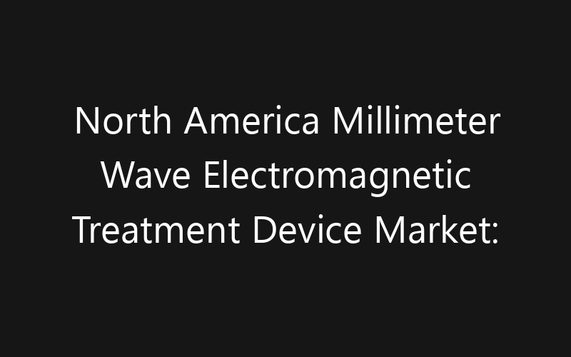 North America Millimeter Wave Electromagnetic Treatment Device Market: Size, Share, Trends And Forecast 2035