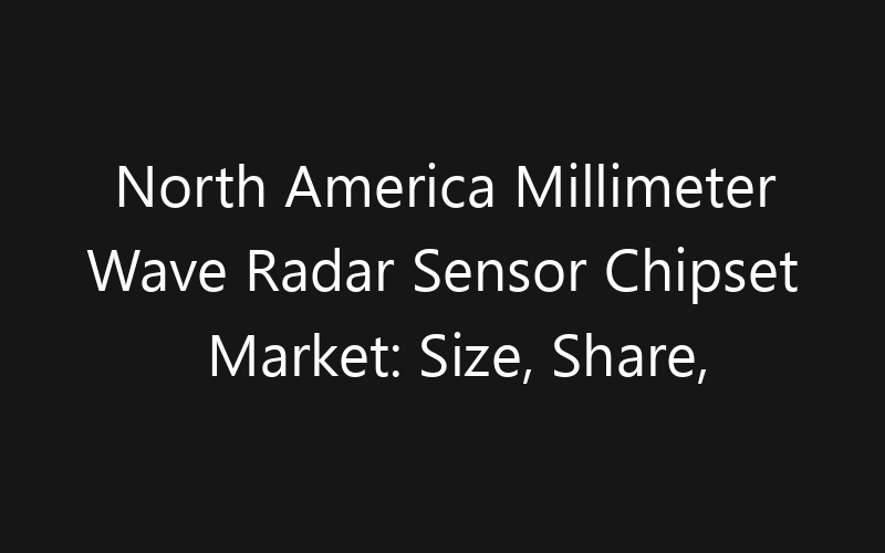 North America Millimeter Wave Radar Sensor Chipset Market: Size, Share, Trends And Forecast 2035