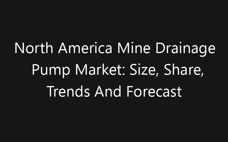 North America Mine Drainage Pump Market: Size, Share, Trends And Forecast 2035