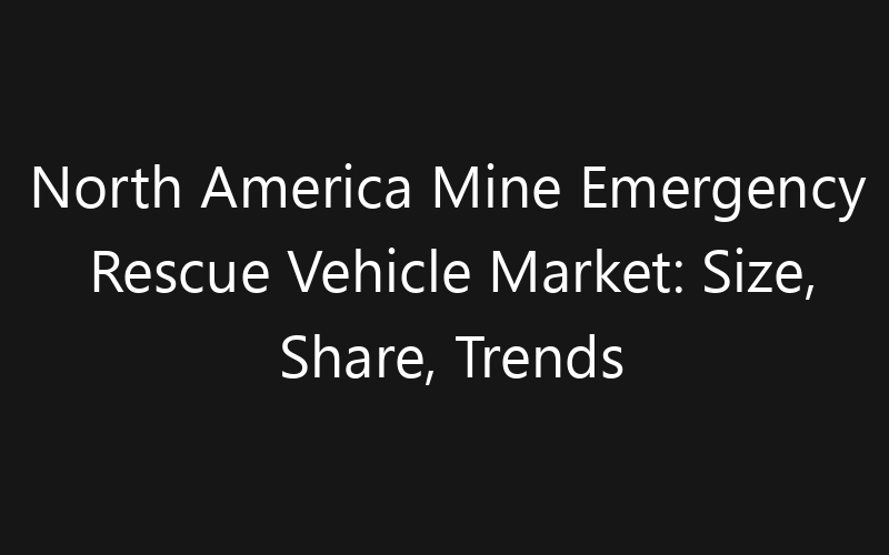 North America Mine Emergency Rescue Vehicle Market: Size, Share, Trends And Forecast 2035
