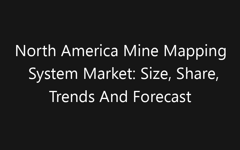 North America Mine Mapping System Market: Size, Share, Trends And Forecast 2035