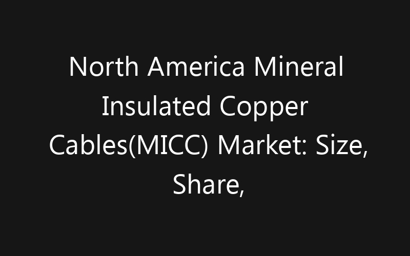 North America Mineral Insulated Copper Cables(MICC) Market: Size, Share, Trends And Forecast 2035