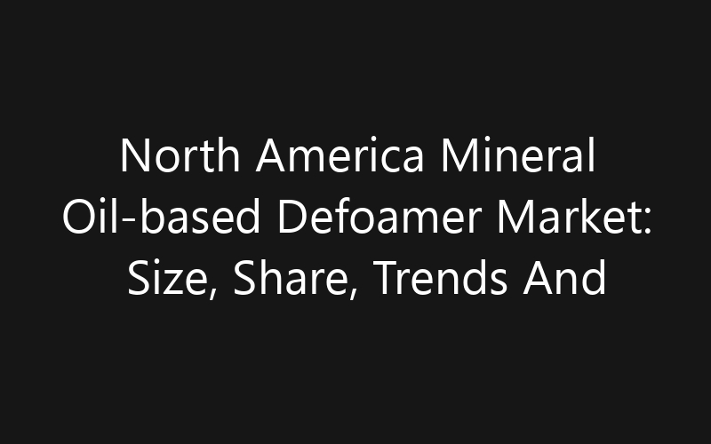North America Mineral Oil-based Defoamer Market: Size, Share, Trends And Forecast 2035