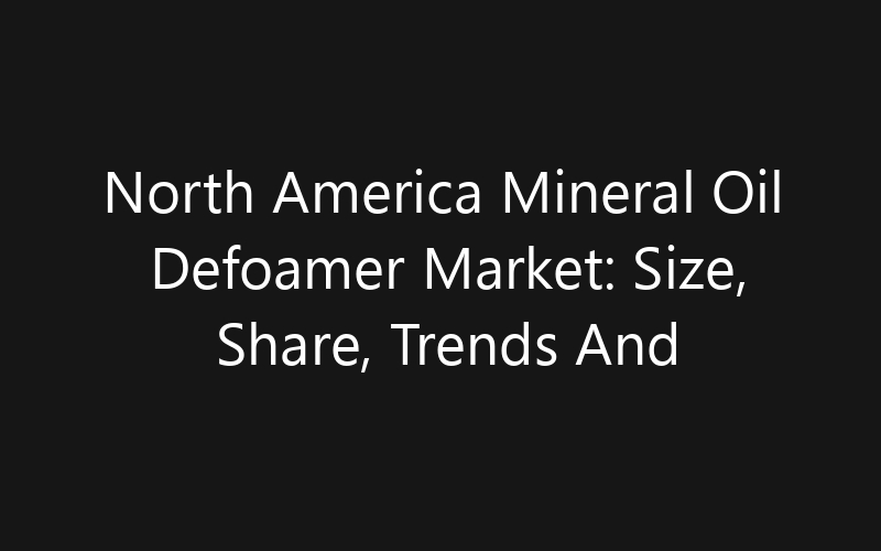 North America Mineral Oil Defoamer Market: Size, Share, Trends And Forecast 2035