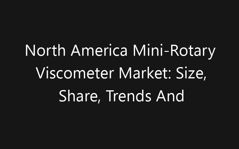 North America Mini-Rotary Viscometer Market: Size, Share, Trends And Forecast 2035
