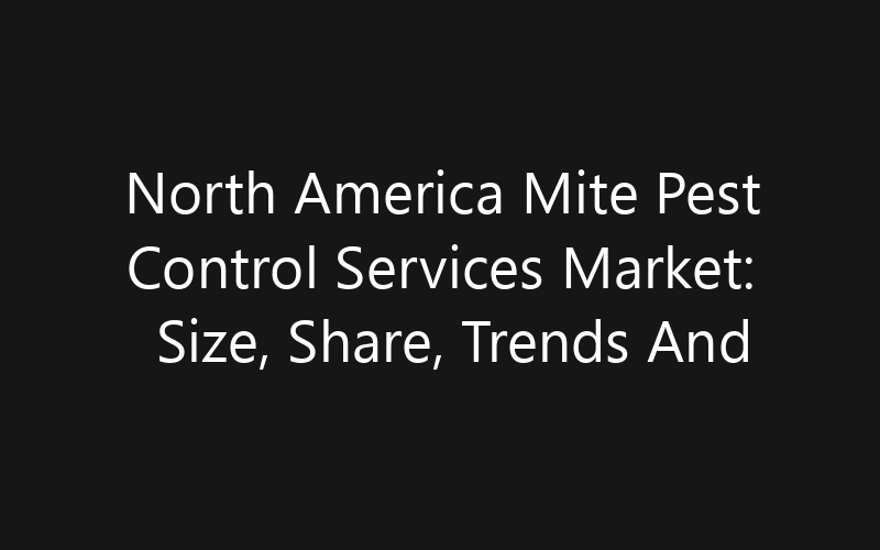 North America Mite Pest Control Services Market: Size, Share, Trends And Forecast 2035