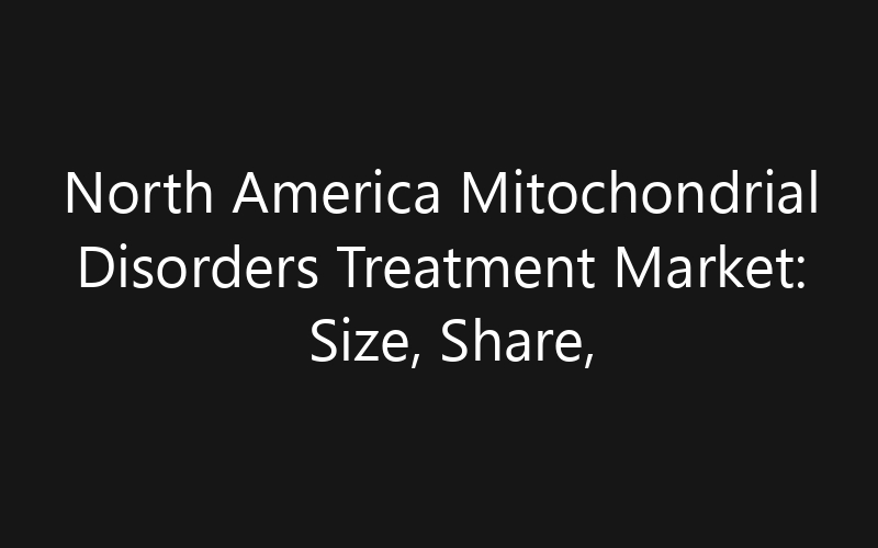 North America Mitochondrial Disorders Treatment Market: Size, Share, Trends And Forecast 2035