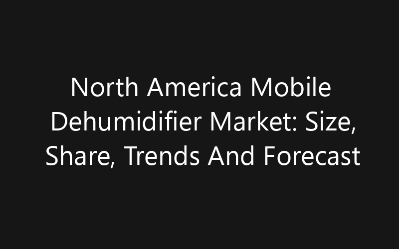 North America Mobile Dehumidifier Market: Size, Share, Trends And Forecast 2035