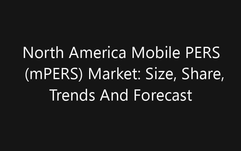 North America Mobile PERS (mPERS) Market: Size, Share, Trends And Forecast 2035