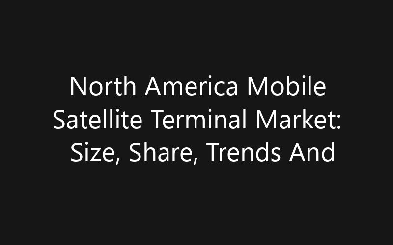North America Mobile Satellite Terminal Market: Size, Share, Trends And Forecast 2035