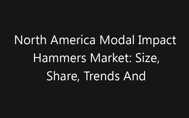 North America Modal Impact Hammers Market: Size, Share, Trends And Forecast 2035
