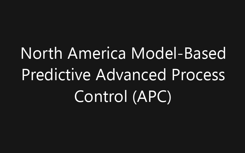 North America Model-Based Predictive Advanced Process Control (APC) Platform Market: Size, Share, Trends And Forecast 2035