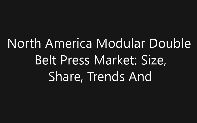 North America Modular Double Belt Press Market: Size, Share, Trends And Forecast 2035