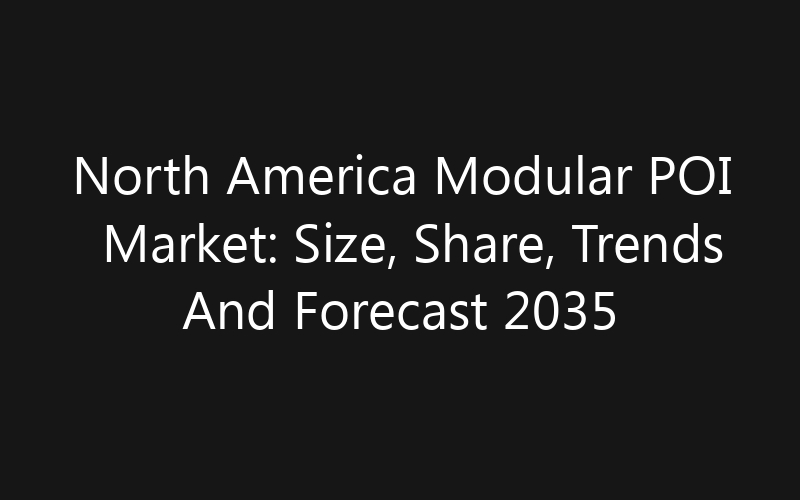 North America Modular POI Market: Size, Share, Trends And Forecast 2035