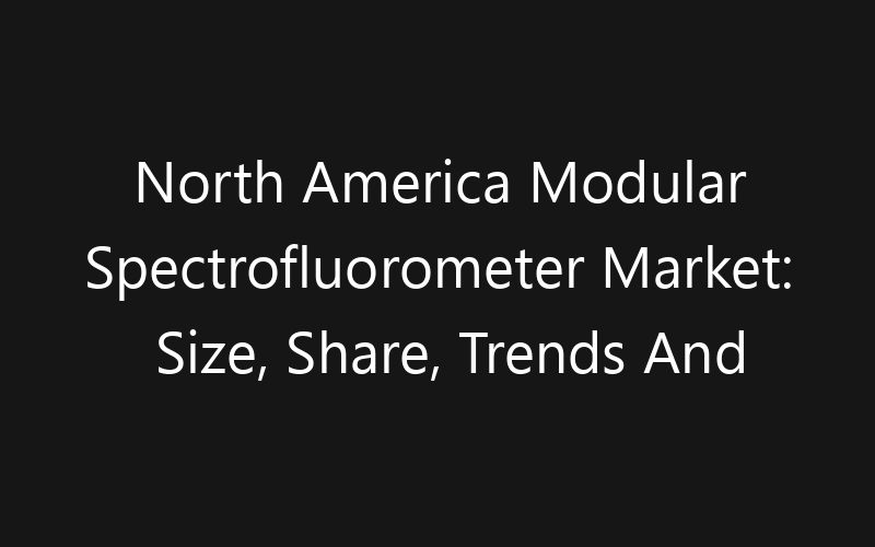 North America Modular Spectrofluorometer Market: Size, Share, Trends And Forecast 2035