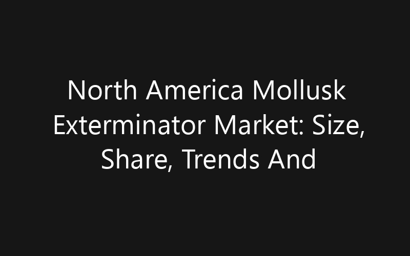 North America Mollusk Exterminator Market: Size, Share, Trends And Forecast 2035