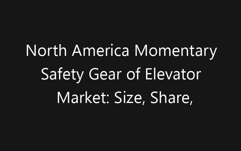 North America Momentary Safety Gear of Elevator Market: Size, Share, Trends And Forecast 2035