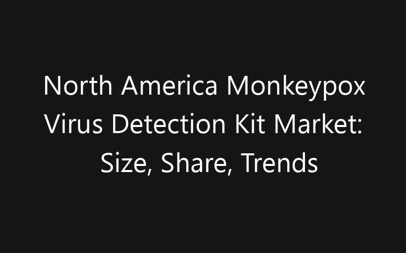 North America Monkeypox Virus Detection Kit Market: Size, Share, Trends And Forecast 2035