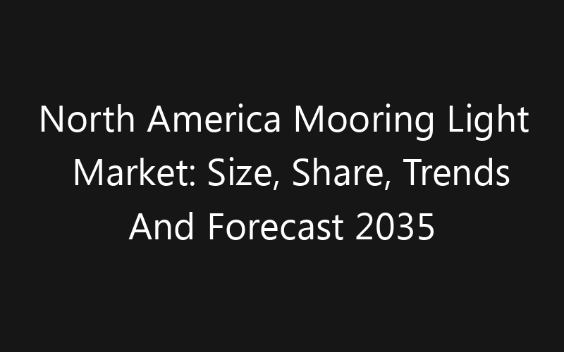 North America Mooring Light Market: Size, Share, Trends And Forecast 2035