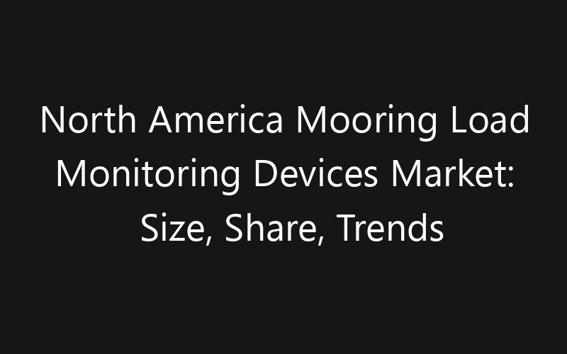 North America Mooring Load Monitoring Devices Market: Size, Share, Trends And Forecast 2035
