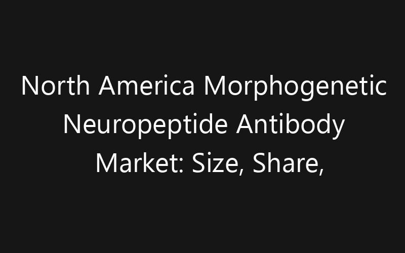 North America Morphogenetic Neuropeptide Antibody Market: Size, Share, Trends And Forecast 2035