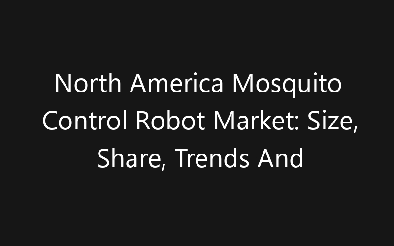 North America Mosquito Control Robot Market: Size, Share, Trends And Forecast 2035