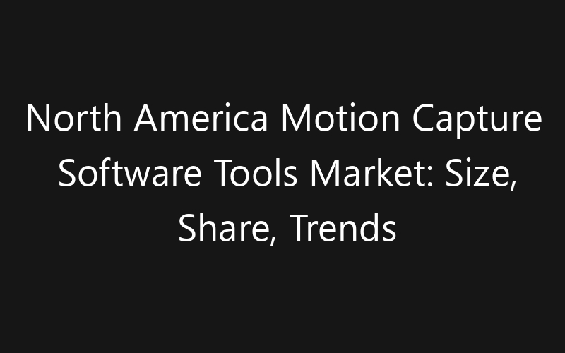 North America Motion Capture Software Tools Market: Size, Share, Trends And Forecast 2035