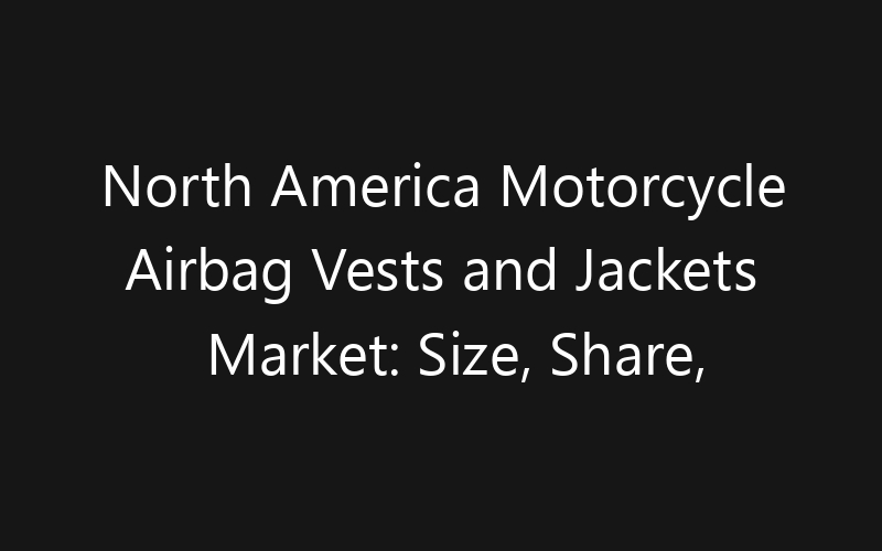 North America Motorcycle Airbag Vests and Jackets Market: Size, Share, Trends And Forecast 2035