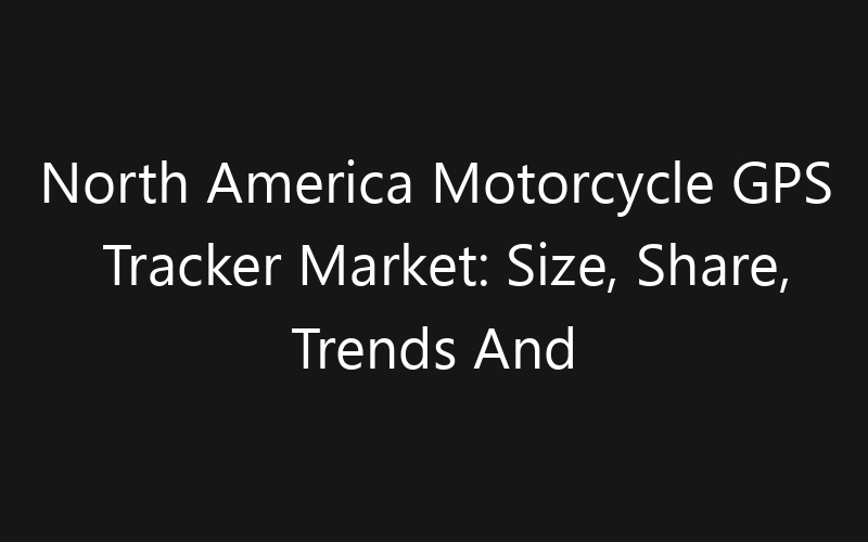 North America Motorcycle GPS Tracker Market: Size, Share, Trends And Forecast 2035