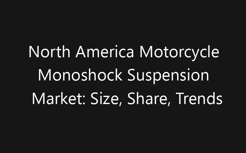 North America Motorcycle Monoshock Suspension Market: Size, Share, Trends And Forecast 2035