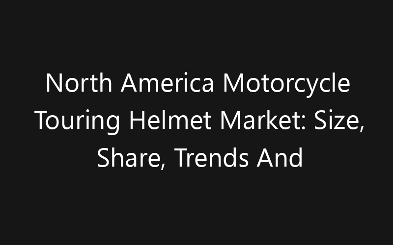 North America Motorcycle Touring Helmet Market: Size, Share, Trends And Forecast 2035