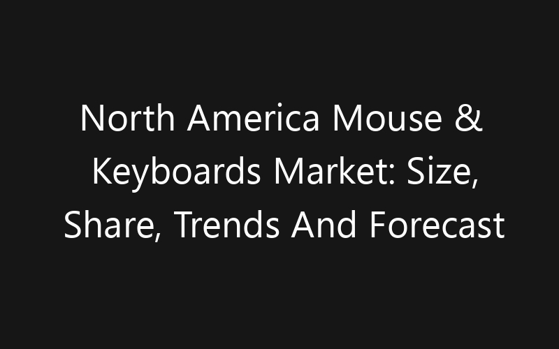 North America Mouse & Keyboards Market: Size, Share, Trends And Forecast 2035