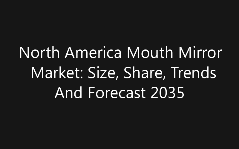 North America Mouth Mirror Market: Size, Share, Trends And Forecast 2035