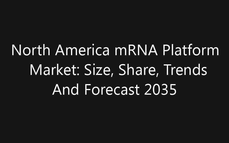 North America mRNA Platform Market: Size, Share, Trends And Forecast 2035