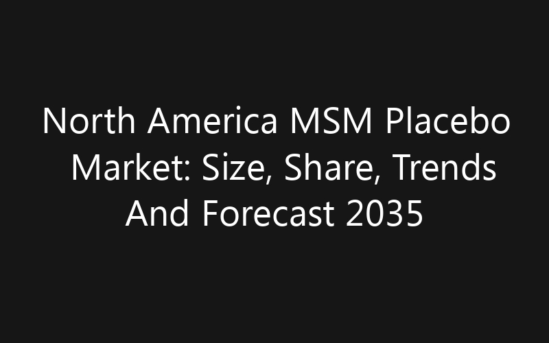 North America MSM Placebo Market: Size, Share, Trends And Forecast 2035