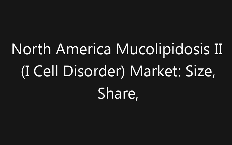 North America Mucolipidosis II (I Cell Disorder) Market: Size, Share, Trends And Forecast 2035