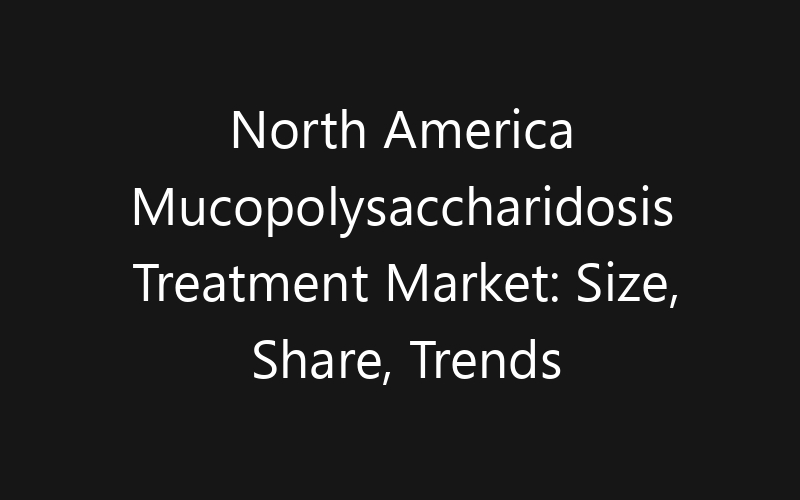 North America Mucopolysaccharidosis Treatment Market: Size, Share, Trends And Forecast 2035