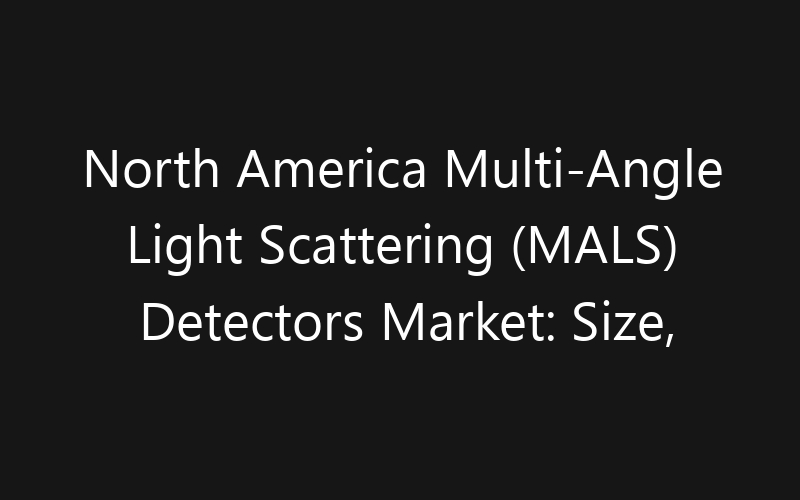 North America Multi-Angle Light Scattering (MALS) Detectors Market: Size, Share, Trends And Forecast 2035