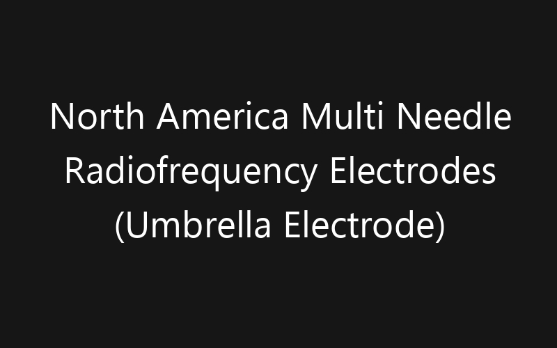 North America Multi Needle Radiofrequency Electrodes (Umbrella Electrode) Market: Size, Share, Trends And Forecast 2035