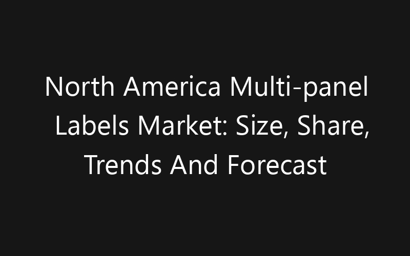 North America Multi-panel Labels Market: Size, Share, Trends And Forecast 2035