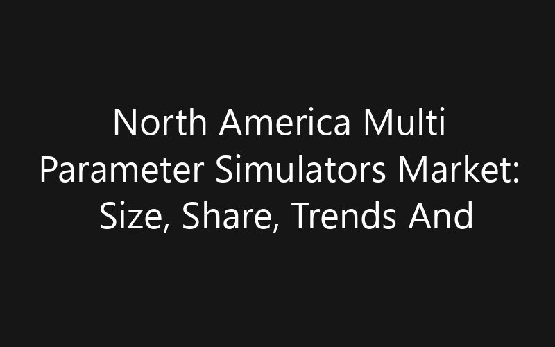 North America Multi Parameter Simulators Market: Size, Share, Trends And Forecast 2035