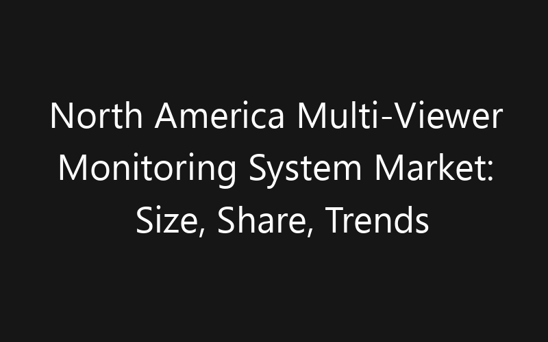 North America Multi-Viewer Monitoring System Market: Size, Share, Trends And Forecast 2035