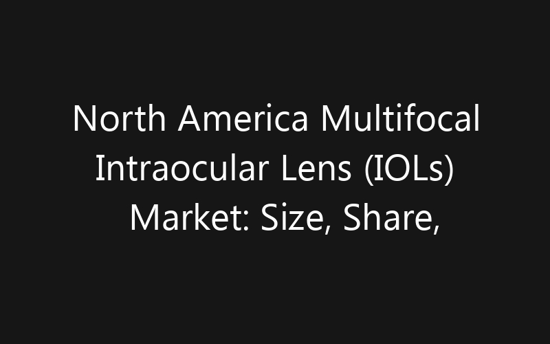 North America Multifocal Intraocular Lens (IOLs) Market: Size, Share, Trends And Forecast 2035